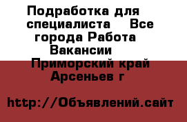 Подработка для IT специалиста. - Все города Работа » Вакансии   . Приморский край,Арсеньев г.